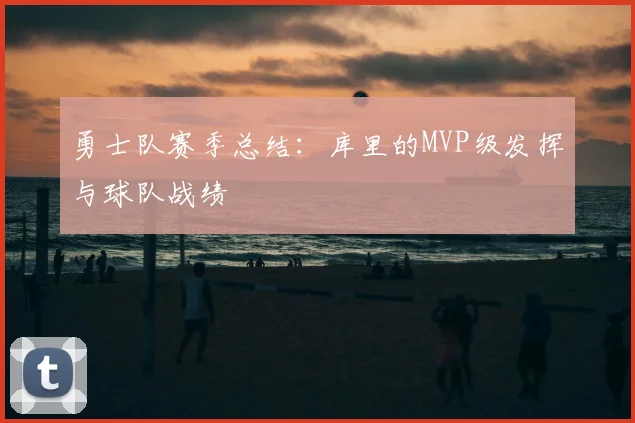 勇士队赛季总结：库里的MVP级发挥与球队战绩