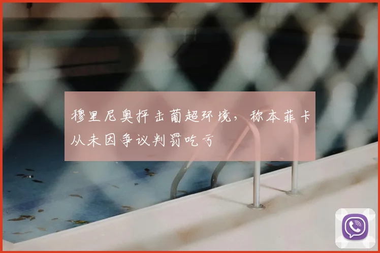 穆里尼奥抨击葡超环境，称本菲卡从未因争议判罚吃亏