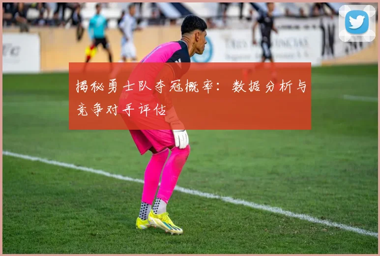 揭秘勇士队夺冠概率:数据分析与竞争对手评估