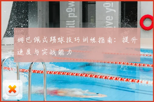 姆巴佩式踢球技巧训练指南：提升速度与实战能力